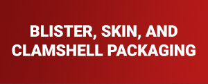 Blister, Skin, and Clamshell Packaging